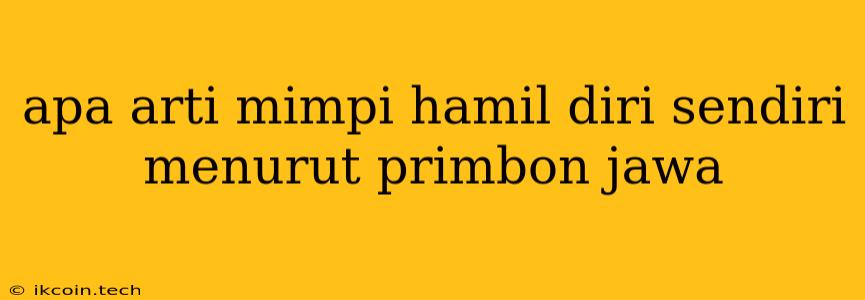 Apa Arti Mimpi Hamil Diri Sendiri Menurut Primbon Jawa