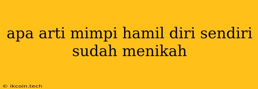 Apa Arti Mimpi Hamil Diri Sendiri Sudah Menikah