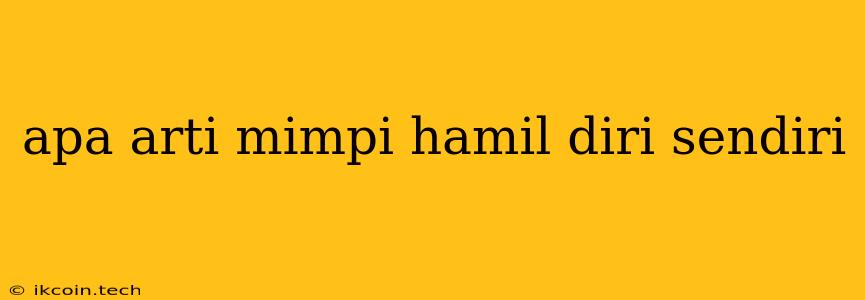 Apa Arti Mimpi Hamil Diri Sendiri