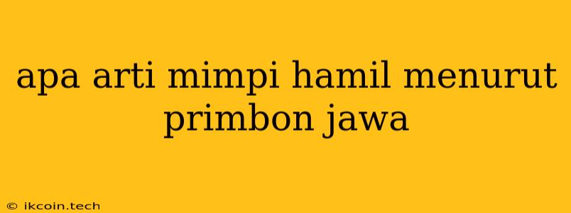 Apa Arti Mimpi Hamil Menurut Primbon Jawa