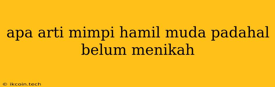 Apa Arti Mimpi Hamil Muda Padahal Belum Menikah