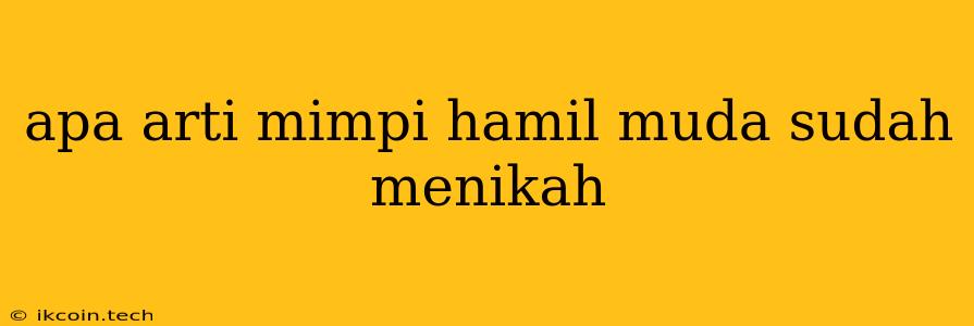 Apa Arti Mimpi Hamil Muda Sudah Menikah