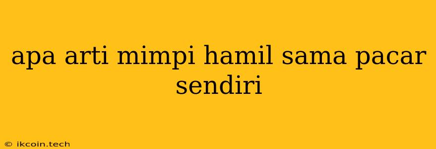 Apa Arti Mimpi Hamil Sama Pacar Sendiri