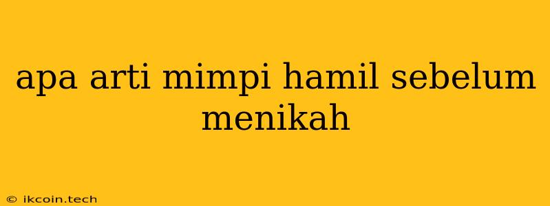 Apa Arti Mimpi Hamil Sebelum Menikah