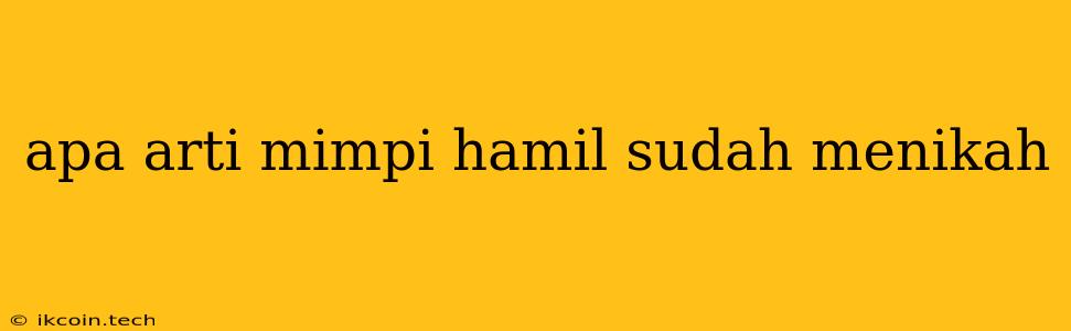 Apa Arti Mimpi Hamil Sudah Menikah