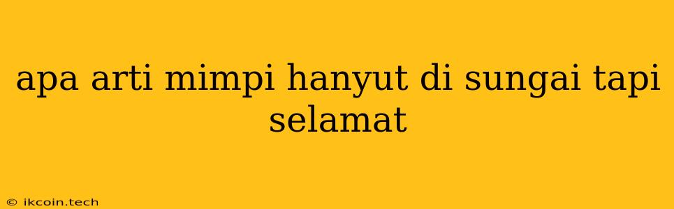 Apa Arti Mimpi Hanyut Di Sungai Tapi Selamat