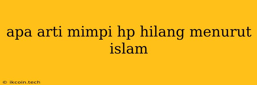 Apa Arti Mimpi Hp Hilang Menurut Islam