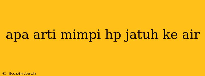 Apa Arti Mimpi Hp Jatuh Ke Air