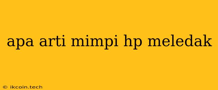 Apa Arti Mimpi Hp Meledak