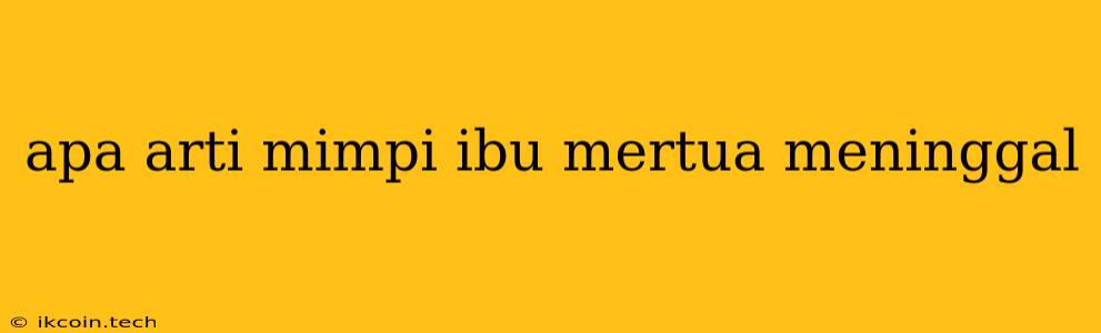 Apa Arti Mimpi Ibu Mertua Meninggal