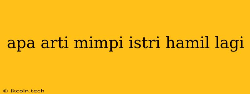 Apa Arti Mimpi Istri Hamil Lagi