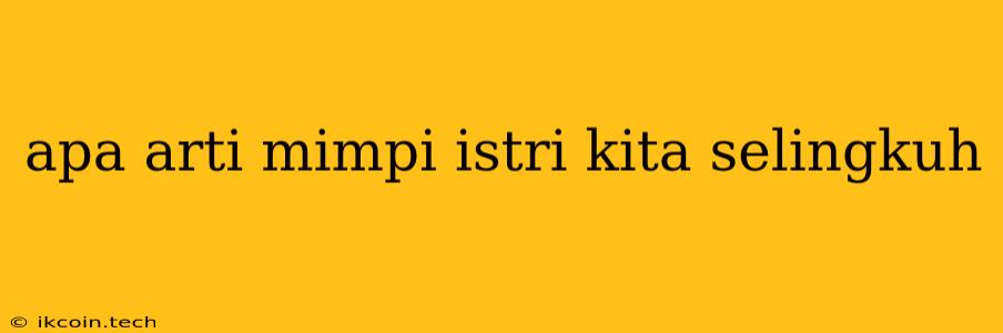 Apa Arti Mimpi Istri Kita Selingkuh