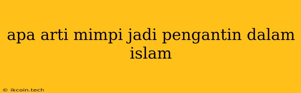 Apa Arti Mimpi Jadi Pengantin Dalam Islam