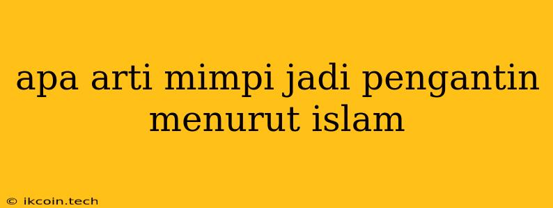 Apa Arti Mimpi Jadi Pengantin Menurut Islam