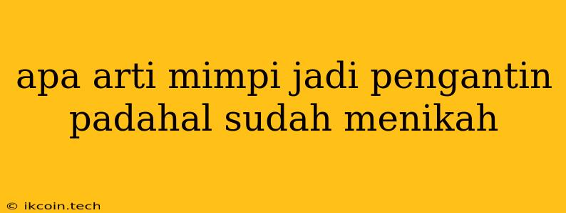 Apa Arti Mimpi Jadi Pengantin Padahal Sudah Menikah