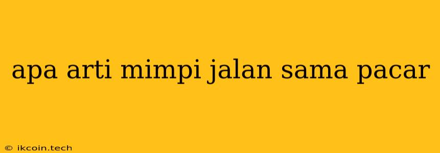 Apa Arti Mimpi Jalan Sama Pacar