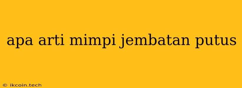 Apa Arti Mimpi Jembatan Putus