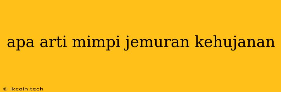 Apa Arti Mimpi Jemuran Kehujanan