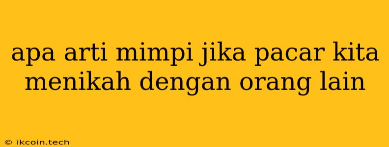 Apa Arti Mimpi Jika Pacar Kita Menikah Dengan Orang Lain