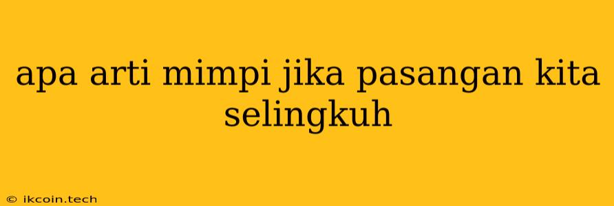 Apa Arti Mimpi Jika Pasangan Kita Selingkuh