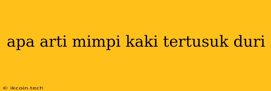 Apa Arti Mimpi Kaki Tertusuk Duri