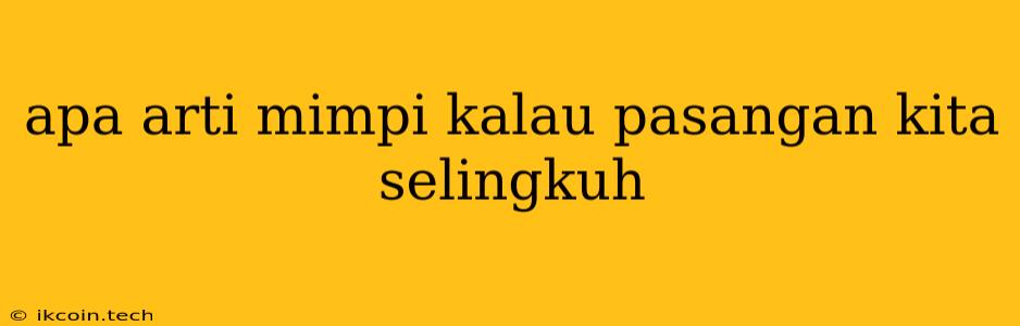 Apa Arti Mimpi Kalau Pasangan Kita Selingkuh