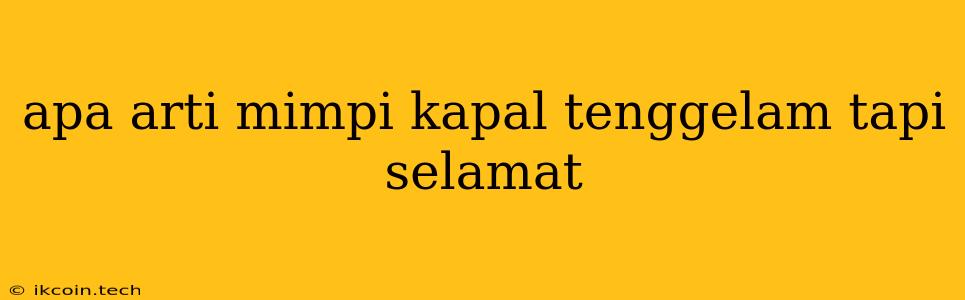 Apa Arti Mimpi Kapal Tenggelam Tapi Selamat