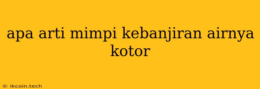 Apa Arti Mimpi Kebanjiran Airnya Kotor