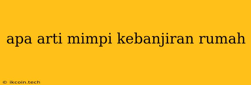 Apa Arti Mimpi Kebanjiran Rumah