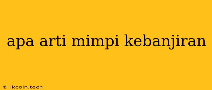 Apa Arti Mimpi Kebanjiran