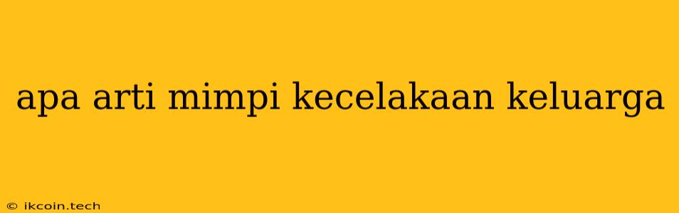 Apa Arti Mimpi Kecelakaan Keluarga