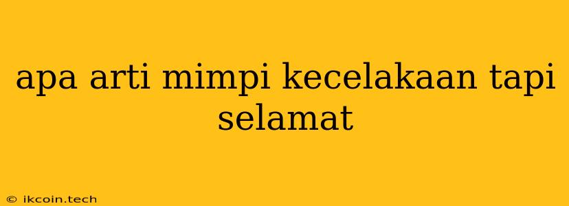 Apa Arti Mimpi Kecelakaan Tapi Selamat