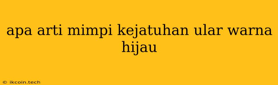 Apa Arti Mimpi Kejatuhan Ular Warna Hijau