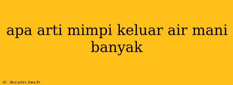 Apa Arti Mimpi Keluar Air Mani Banyak