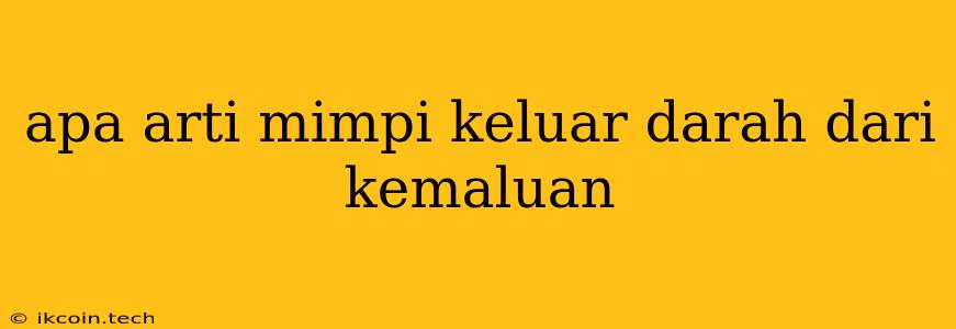 Apa Arti Mimpi Keluar Darah Dari Kemaluan