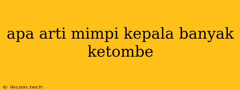 Apa Arti Mimpi Kepala Banyak Ketombe