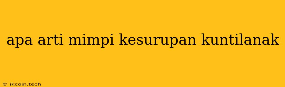 Apa Arti Mimpi Kesurupan Kuntilanak