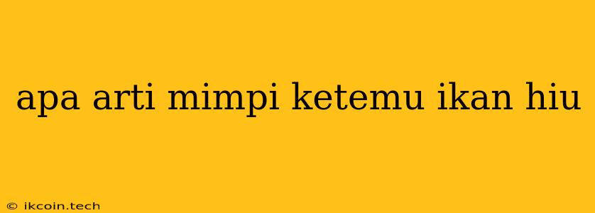 Apa Arti Mimpi Ketemu Ikan Hiu