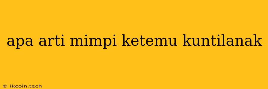 Apa Arti Mimpi Ketemu Kuntilanak