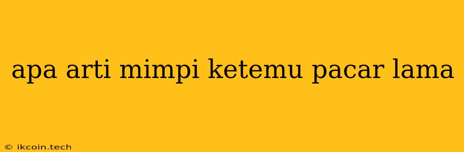 Apa Arti Mimpi Ketemu Pacar Lama