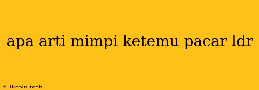 Apa Arti Mimpi Ketemu Pacar Ldr