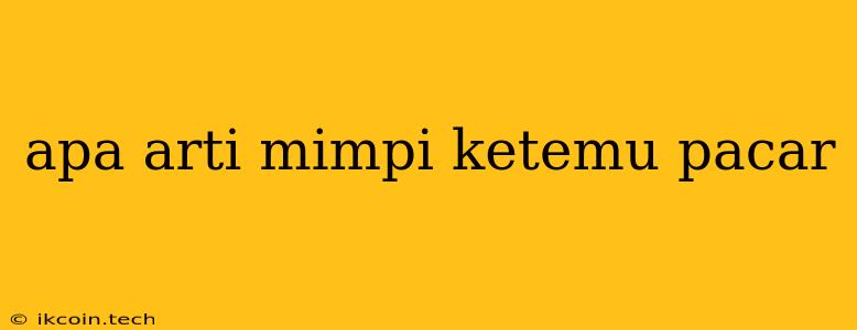 Apa Arti Mimpi Ketemu Pacar