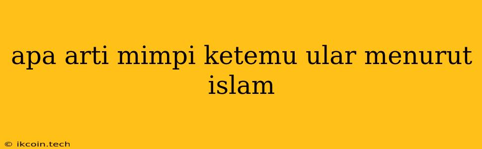 Apa Arti Mimpi Ketemu Ular Menurut Islam