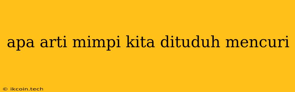 Apa Arti Mimpi Kita Dituduh Mencuri