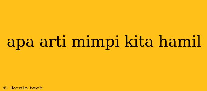 Apa Arti Mimpi Kita Hamil