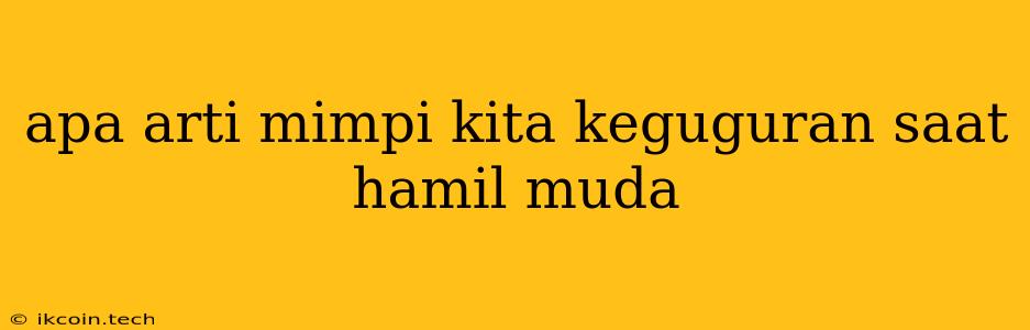 Apa Arti Mimpi Kita Keguguran Saat Hamil Muda