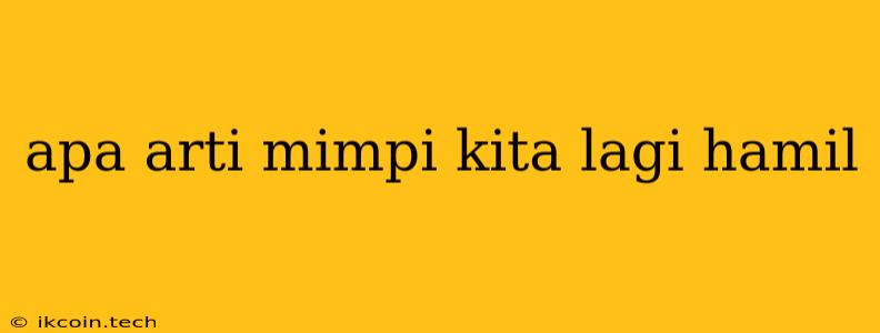 Apa Arti Mimpi Kita Lagi Hamil