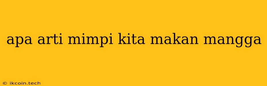 Apa Arti Mimpi Kita Makan Mangga