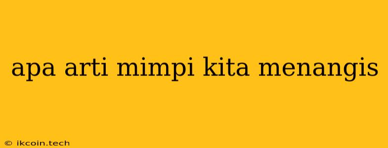 Apa Arti Mimpi Kita Menangis