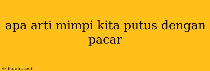 Apa Arti Mimpi Kita Putus Dengan Pacar